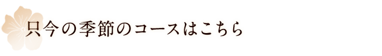 只今の季節のコースはこちら